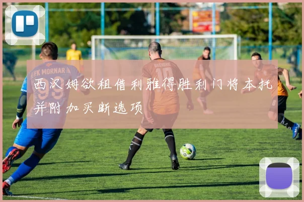 西汉姆欲租借利雅得胜利门将本托并附加买断选项